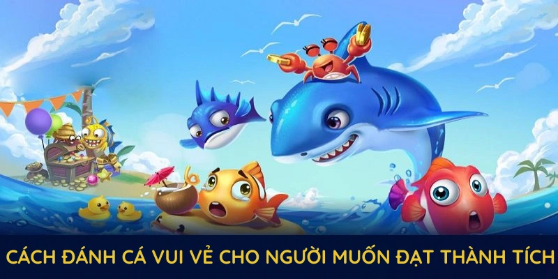 Đánh Cá Vui Vẻ QQ88 - Hấp Dẫn Với Cơ Chế Đổi Thưởng Cao 6 Một số cách đánh cá vui vẻ cho người muốn đạt thành tích ấn tượng